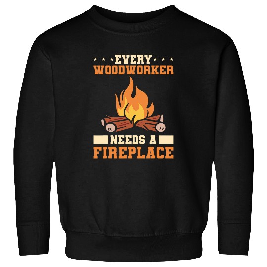 Every Woodworker Needs A Fireplace Woodworking Sweatshirts