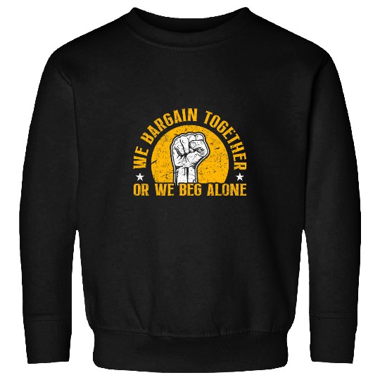 Union Worker Labor Union We Bargain Together Laborer Sweatshirts