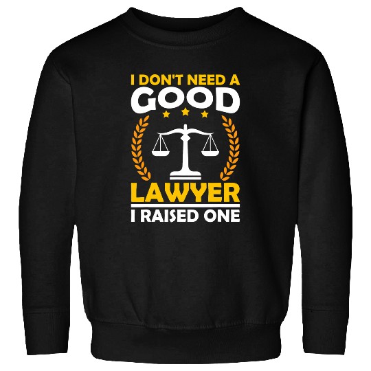 I Dont Need A Good Lawyer I Raised One Advocate Law 1 Sweatshirts