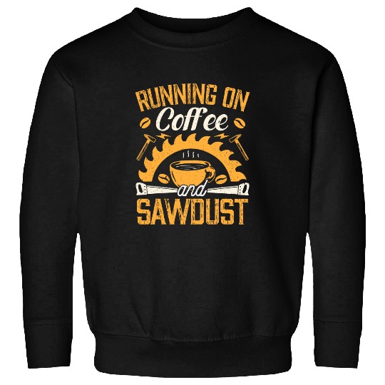 Running On Coffee And Sawdust Woodworking Gift Sweatshirts