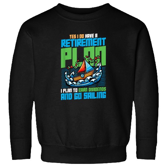Retirement Plan Earn Dividends Go Sailing Captain 1 Sweatshirts