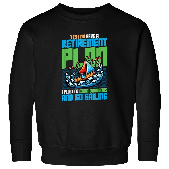 Retirement Plan Earn Dividends Go Sailing Captain 1 Sweatshirts