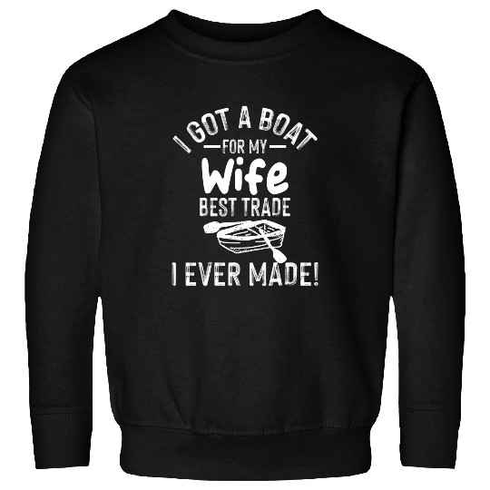 I Got A Boat For My Wife bests Trade Ive Ever Made 3 Sweatshirts