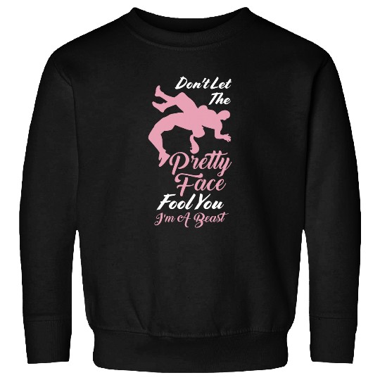 Dont let the pretty Im a beast Wrestling Girl Sweatshirts