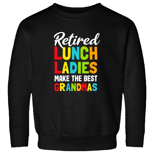 Retired Lunch Ladies Make The bests Grandmas Lunch Lady Sweatshirts