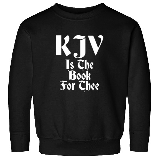 KJV Is The Book For Thee King James Bible Only Christian Sweatshirts