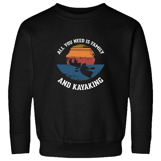 All you need is family and kayaking kayak gift Sweatshirts