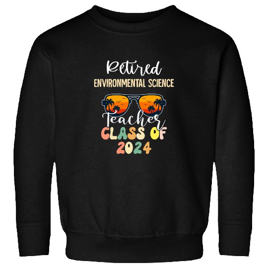Retired Environmental Science Teacher Class of 2024 Sweatshirts