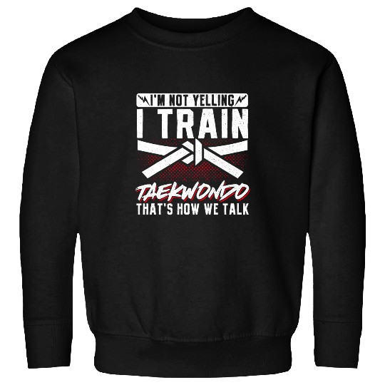 TKD Korean Martial Arts Tae Kwon Do Fighter IM Not Sweatshirts