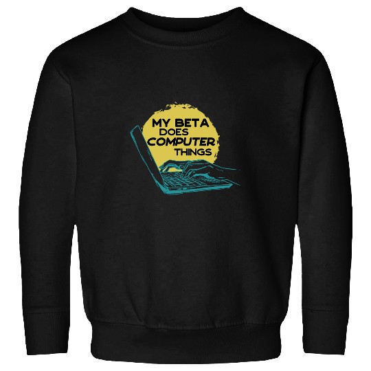 My Beta Does Computer Things Programmer 1 Sweatshirts