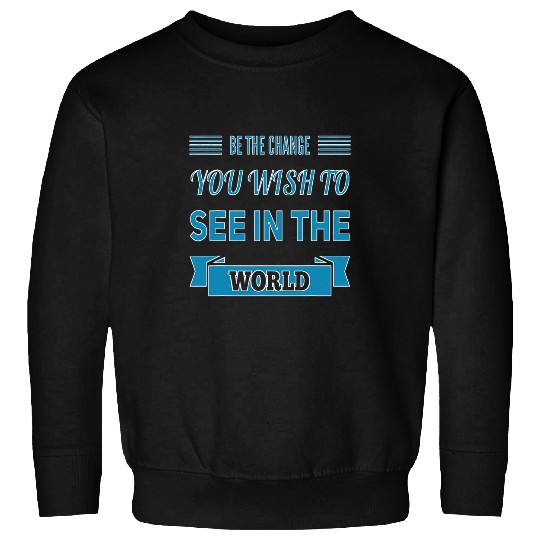 Be The Change You Wish To See In The World Inspirational 2 Sweatshirts