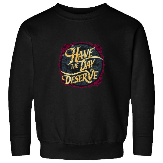 Have the Day You Deserve Sassy Spicy Graphic Book lovers Sweatshirts