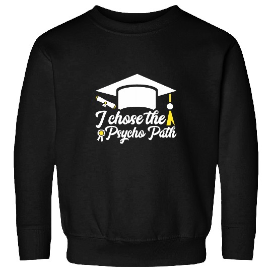 Funny Psychology Student Graduation I Chose The Psycho Path Sweatshirts