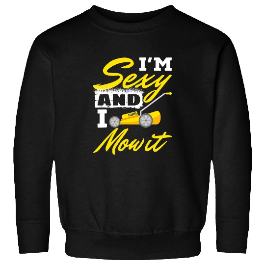Cute Im Sexy and I Mow It Funny Lawn Mowing Worker Sweatshirts