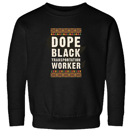 Dope Black Transportation Worker Juneteenth Black History Sweatshirts