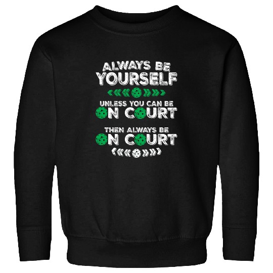 Always Be Yourself Pickleball Court Pickleball Player Sweatshirts