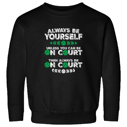 Always Be Yourself Pickleball Court Pickleball Player Sweatshirts