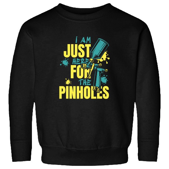 Just Here For Pinholes Car Spray Automotive Car Painter Sweatshirts