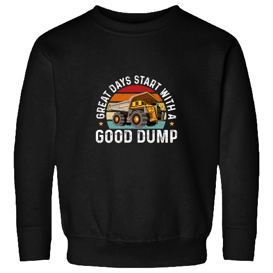 Dump Truck Great Days start with a good dump Sweatshirts
