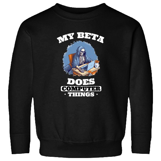 My Beta Does Computer Things Programmer Sweatshirts