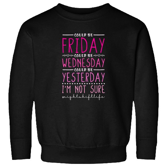 Night Shift Could Be Friday Could Be Wednesday RN nurses Sweatshirts