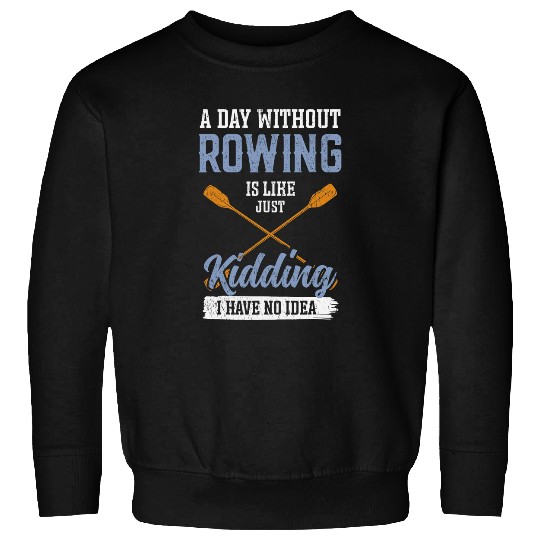 A Day Without Rowing is Like kayak Sweatshirts