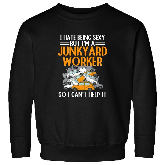Scrapyard So I cant help it Junkyard Worker Sweatshirts