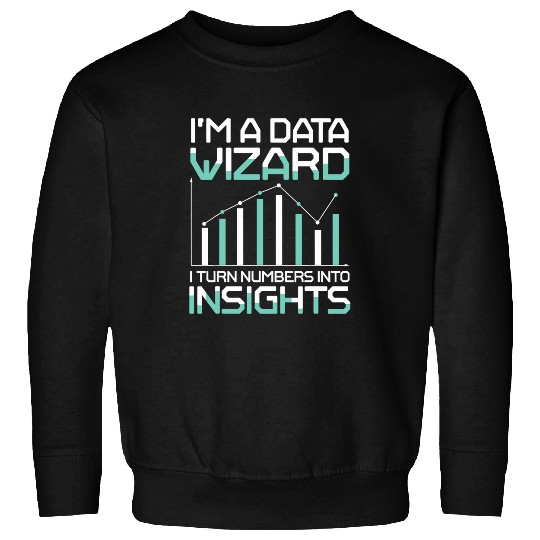Im A Data Wizard I Turn Numbers Into Insights Sweatshirts