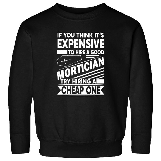 To Expensive to hire a Mortician Sweatshirts