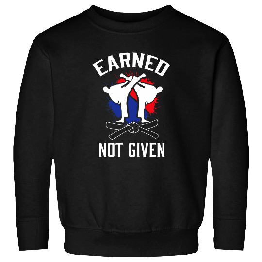 Earned Not Given Taekwondo Martial Arts Athlete Sweatshirts