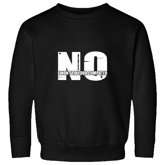 No I Wont Fix Your Computer Sweatshirts
