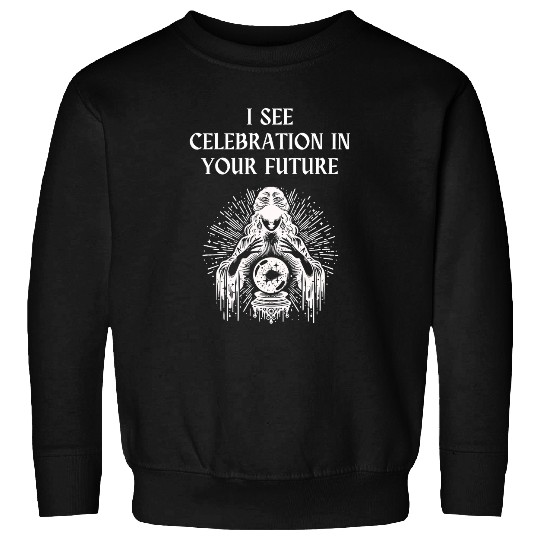 I See Celebration in Your Future Fortuneteller Crystal Ball Sweatshirts