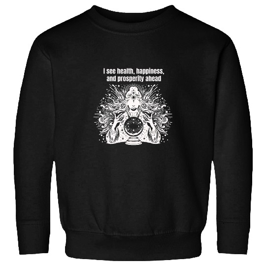 I See Health Happiness and Prosperity Crystal Ball Sweatshirts