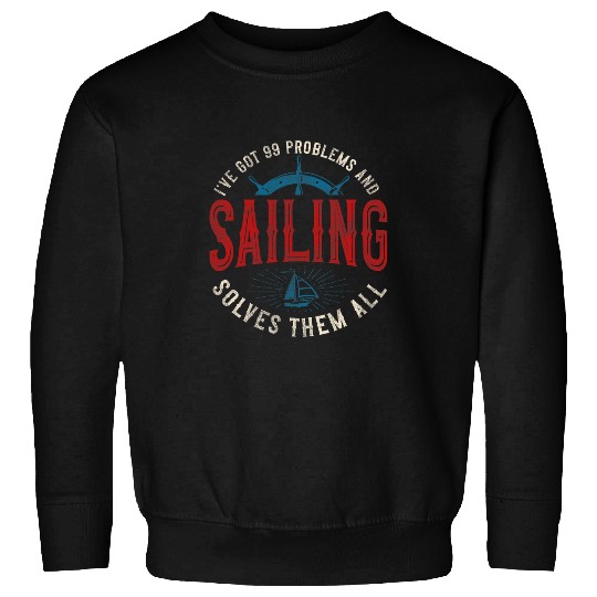 Ive Got 99 Problems and Sailing Solves Them All Sailboat Sweatshirts