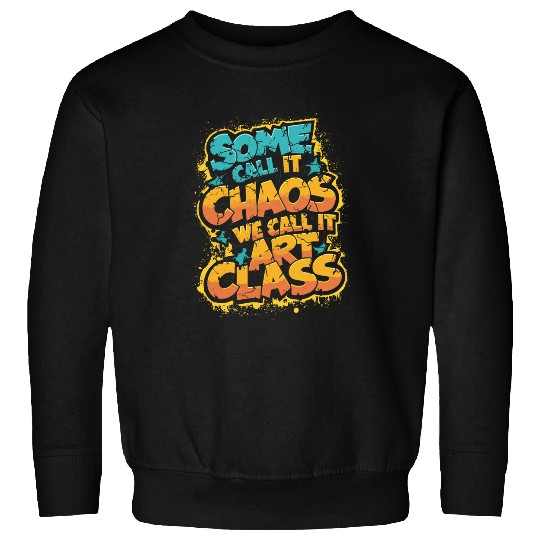 Some Call It Chaos We Call It Art Class Teacher Student 1 Sweatshirts