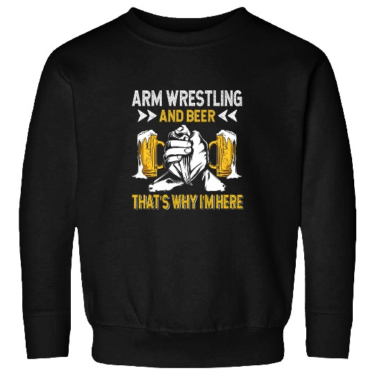 Arm Wrestling Thats Why Im Here Adults Arm Wrestler Sweatshirts