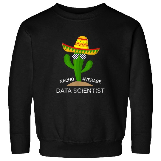 Fun Hilarious Data Joke Humor Funny Nacho Average Scientist Sweatshirts