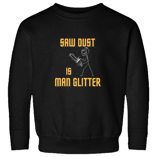 Sawdust is Man Glitters Funny Chainsaw Tree Cutting Men Fun Sweatshirts