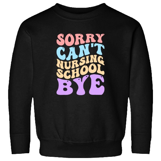 Sorry Cant Nursing School Future nurses Nursing Student Sweatshirts