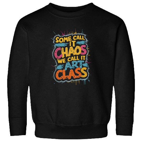 Some Call It Chaos We Call It Art Class Teacher Student Sweatshirts