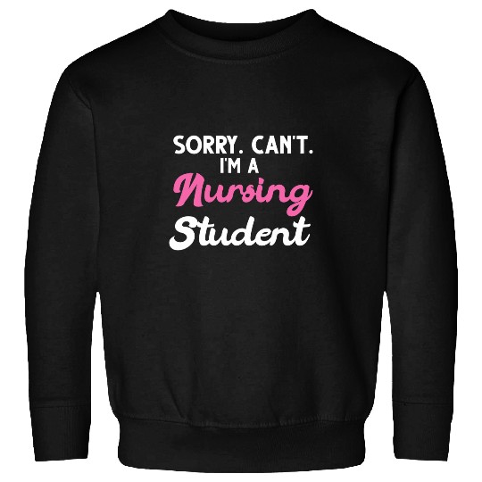 Sorry cant Im a nursing student nursesry Sweatshirts