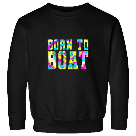 Born To Boat Tie Dye Boating Lover Saying Sweatshirts
