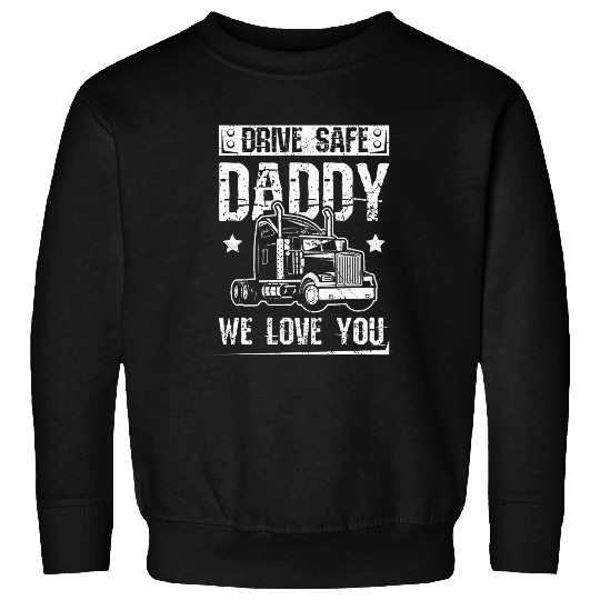 Mens Drive safe daddy we love you trucker Sweatshirts