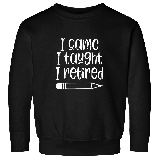 I Came I Taught I Retired Funny Retired Teacher Gift Sweatshirts
