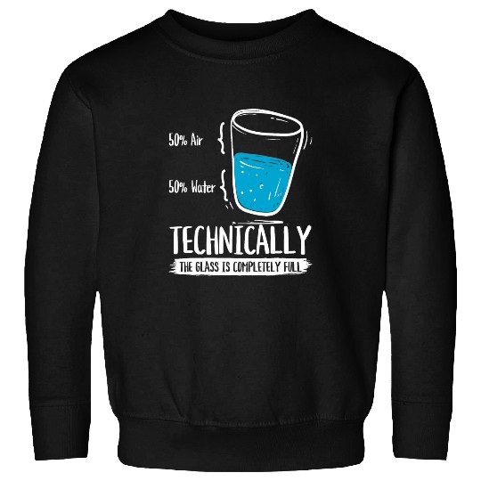 Science Teacher Technically The Glass Is Completely Full Sweatshirts