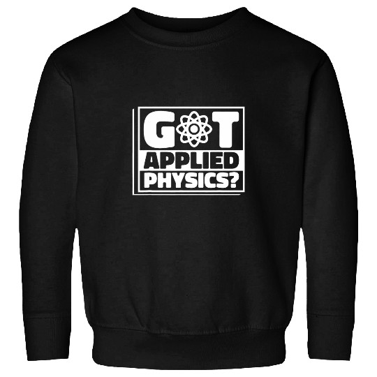 Got Applied Physics Teacher Student Applied Physics Sweatshirts