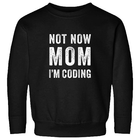 Not Now Mom Im Coding Funny Coder Dev Programmer Quote Sweatshirts