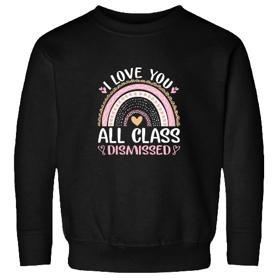 i love you all class dismissed student teacher rainbow Sweatshirts