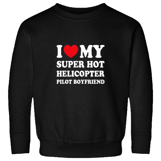 I Love My Super Hot Helicopter Pilot Boyfriend Funny Sweatshirts