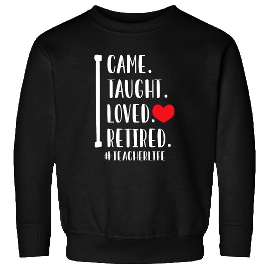 I Came I Taught I Loved I Retired Teacher School Out Sweatshirts